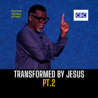 Transformed By Jesus - Pt.2 || Pastor Mensa Otabil