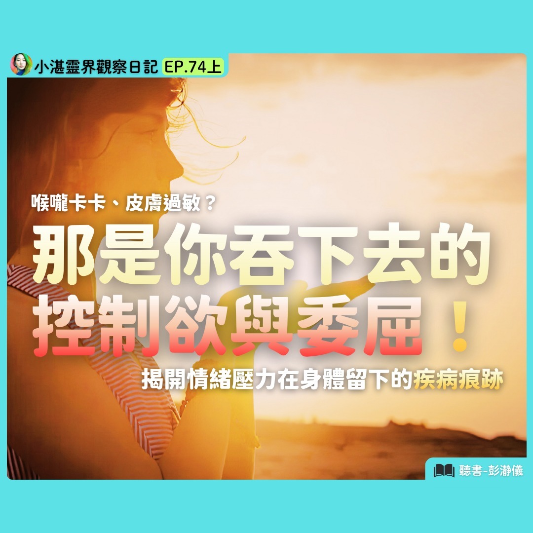 喉嚨卡卡、皮膚過敏?揭開情緒壓力在身體留下的疾病痕跡 靈界觀察者小湛 X 主持人彭瀞儀|小湛靈界觀察日記 EP74 上