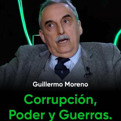 Guillermo Moreno: "Chile viene por la Patagonia.." Corrupción, Poder y Guerras. Ep#31