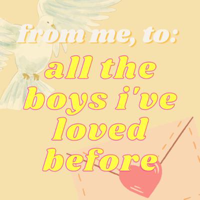 from me, to: all the boys i’ve loved before from me, to: all the boys i’ve loved before