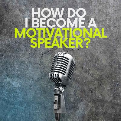 How Do I Become A Motivational Speaker?