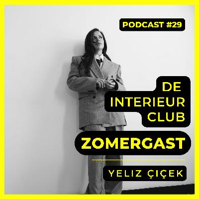 #29: Yeliz Çiçek - De Interieur Club Zomergasten #29: Yeliz Çiçek - De Interieur Club Zomergasten