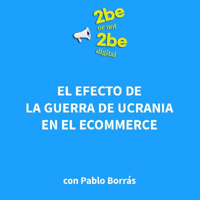 2be or not 2beDigital - El efecto de la guerra de Ucrania en el eCommerce