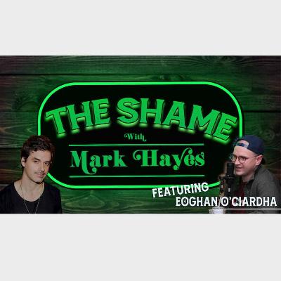 The Shame with Mark Hayes - Episode 13 with Eoghan Carey The Shame with Mark Hayes - Episode 13 with Eoghan Carey