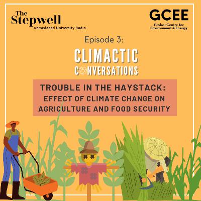 Climactic Conversations Episode 3: Trouble in the Haystack- Effect of Climate Change on Agriculture and Food Security