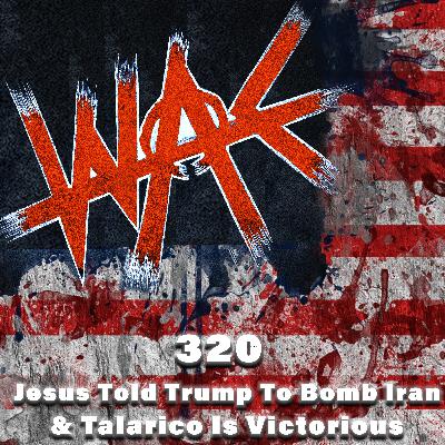 320: JESUS TOLD TRUMP TO BOMB IRAN & TALARICO IS VICTORIOUS 320: JESUS TOLD TRUMP TO BOMB IRAN & TALARICO IS VICTORIOUS