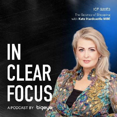 In Clear Focus: The Science of Shopping with Kate Hardcastle MBE