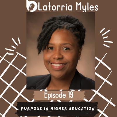 Episode 19: Purpose in Higher Education with Latorria Myles Episode 19: Purpose in Higher Education with Latorria Myles