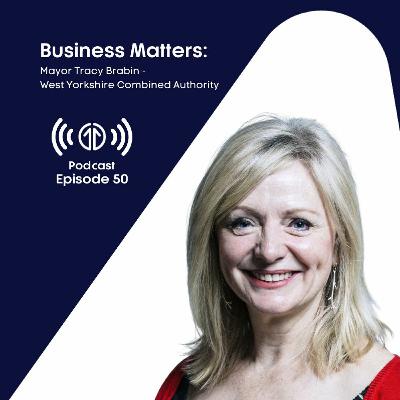 Business Matters: Mayor Tracy Brabin, West Yorkshire Combined Authority | Episode 50