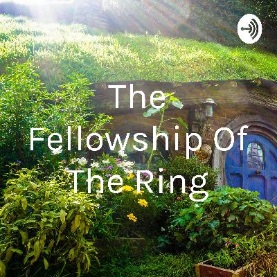 The final Fellowship of the Ring Podcast
