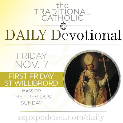 Nov 7 – Feria / 1st Fri / S. Willibrord Nov 7 – Feria / 1st Fri / S. Willibrord