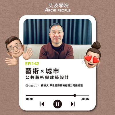 EP.142｜藝術 × 城市：公共藝術與建築設計 Guest：傅枝火 華承國際藝術有限公司總經理