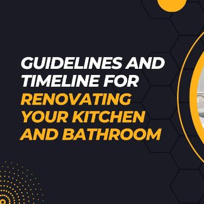 Guidelines and Timeline for Renovating Your Kitchen and Bathroom