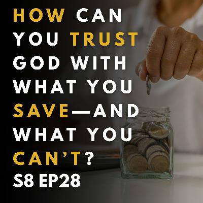 How Can You Trust God With What You Save—and What You Can’t?