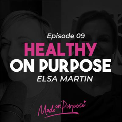 Ep. 9 | Healthy On Purpose - Elsa Martin Ep. 9 | Healthy On Purpose - Elsa Martin