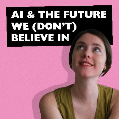 AI and the Future We (Don’t) Believe In AI and the Future We (Don’t) Believe In