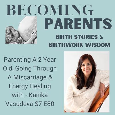 Parenting A 2 Year Old, Going Through A Miscarriage & Energy Healing with - Kanika Vasudeva S7 E80