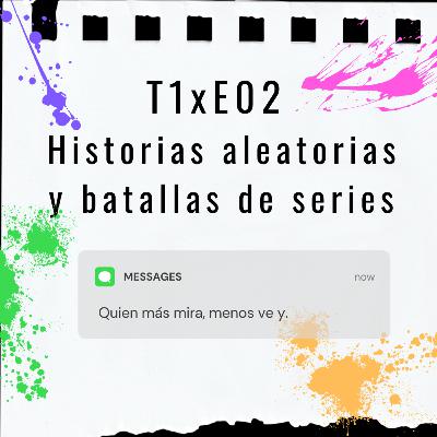 T1xE02 - Historias aleatorias y batalla de series
