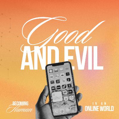 Becoming Human in an Online World: Good and Evil