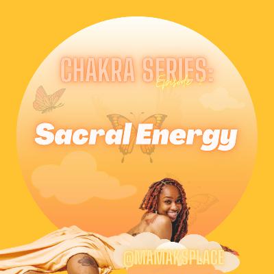 The Chakra Series: Ep 2 The Sacral Chakra