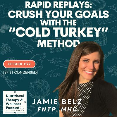Ep 077: Rapid Replays - Crush Your Goals with The "Cold Turkey" Method
