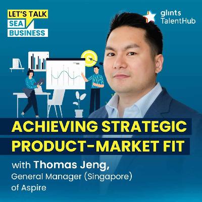Achieving Strategic Product-Market Fit [ft Thomas Jeng, General Manager (Singapore) of Aspire]