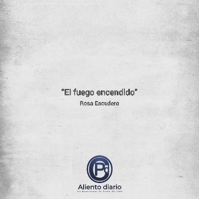 "EL FUEGO ENCENDIDO" Rosa Escudero "EL FUEGO ENCENDIDO" Rosa Escudero