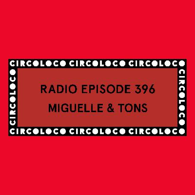 Circoloco Radio 396 - Miguelle & Tons