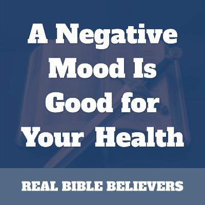 A Negative Mood Is Good for Your Health