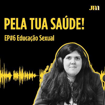 Pela Tua Saúde! - EP#6 - Educação Sexual