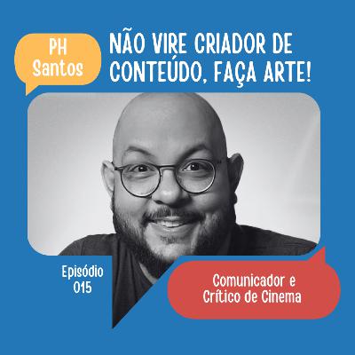 #15: Não vire criador de conteúdo, faça arte! | PH Santos #15: Não vire criador de conteúdo, faça arte! | PH Santos