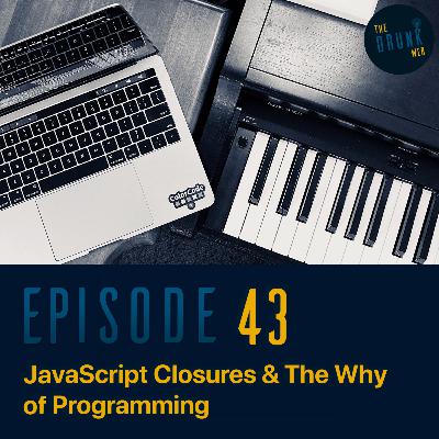 43: JavaScript Closures & The Why of Programming