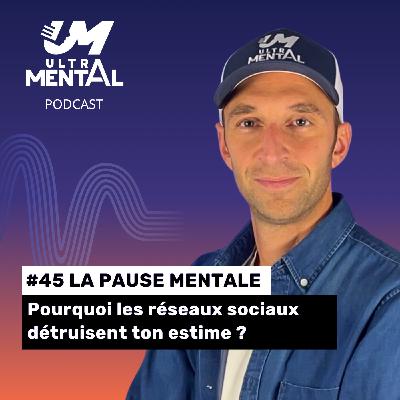 #45 LA PAUSE MENTALE - Pourquoi les réseaux sociaux détruisent ton estime ?
