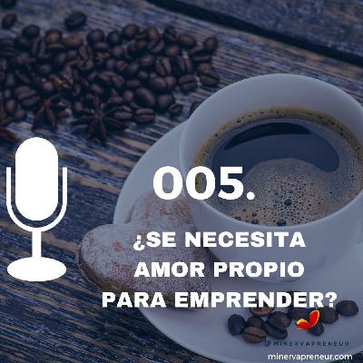 005. ¿Se necesita amor propio para emprender?