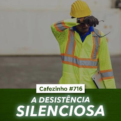 Cafezinho 716 - A desistência silenciosa Cafezinho 716 - A desistência silenciosa