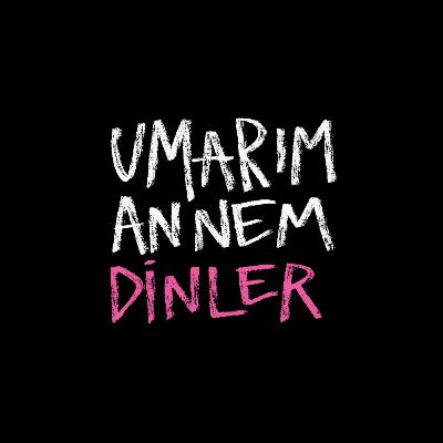 umarım annem dinler