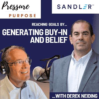 Reaching Goals by Generating Buy-In and Belief, on Purpose with Derek Neiding Reaching Goals by Generating Buy-In and Belief, on Purpose with Derek Neiding