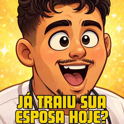 109 - Já traiu sua esposa hoje?