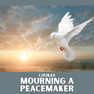 Chukas - Mourning a Peacemaker