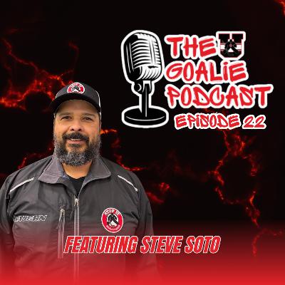 The Goalie Podcast: Episode 22 - Feat. Steve Soto