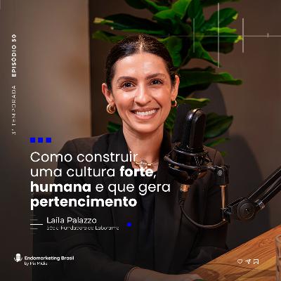 #50 Como construir uma cultura forte, humana e que gera pertencimento | Com Laila Palazzo