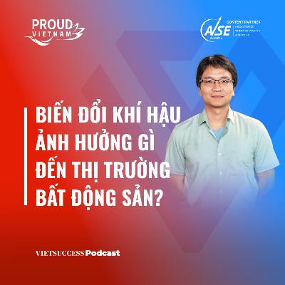 Proud Vietnam SS2 #2 | Biến đổi khí hậu ảnh hưởng gì đến thị trường bất động sản? | TS Toàn Phan
