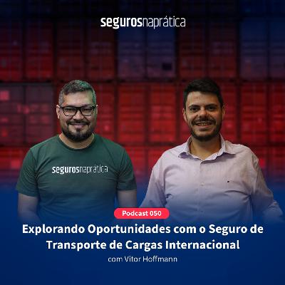 050 Explorando Oportunidades com o Seguro de Transporte de Cargas Internacional com Vitor Hoffmann