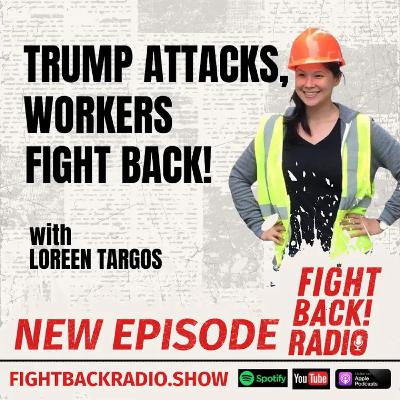 Trump Attacks, Workers Fight Back! with Loreen Targos Trump Attacks, Workers Fight Back! with Loreen Targos