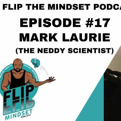 The Neddy Scientist - Flip The Mindset Podcast - Episode #17 - Mark Laurie