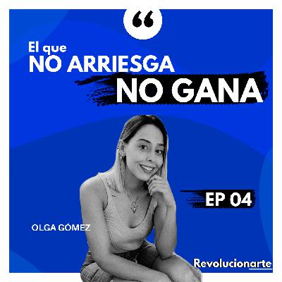 04 | El que NO arriesga NO GANA | Olga Gómez