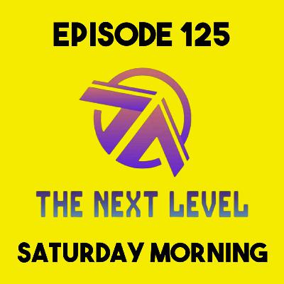 The Next Level Episode 125: Saturday Morning The Next Level Episode 125: Saturday Morning