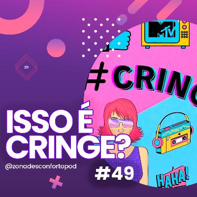 Episódio #49 - Isso é cringe?