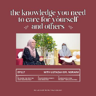 EP117: The Knowledge You Need to Care for Yourself and Others (with Ustazah Dr. Noraini) EP117: The Knowledge You Need to Care for Yourself and Others (with Ustazah Dr. Noraini)