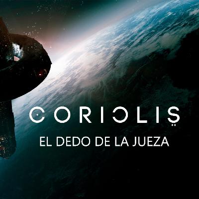 Coriolis: El Dedo de la Jueza (4/4)